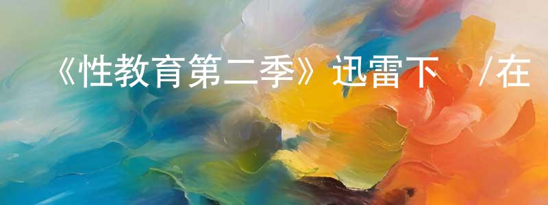 曹錚的網絡影視資源,《性教育第二季》迅雷下載/在線觀看-都市情感-美劇天堂